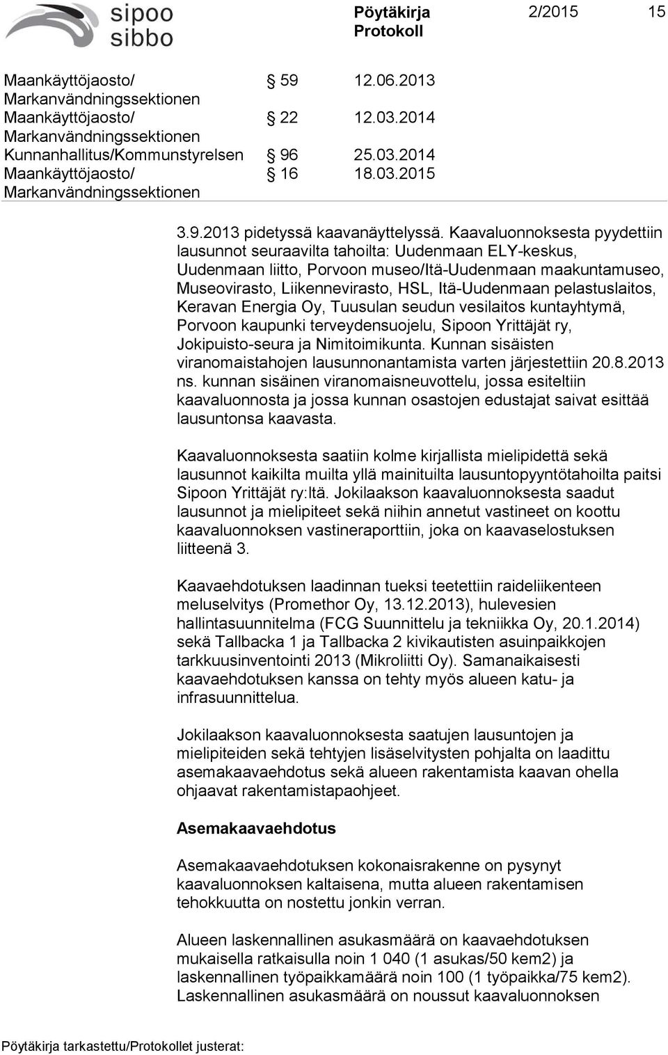 pelastuslaitos, Keravan Energia Oy, Tuusulan seudun vesilaitos kuntayhtymä, Porvoon kaupunki terveydensuojelu, Sipoon Yrittäjät ry, Jokipuisto-seura ja Nimitoimikunta.