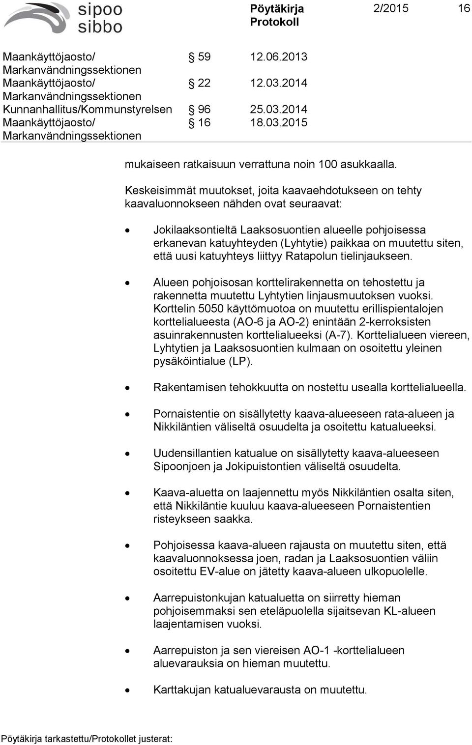 muutettu siten, että uusi katuyhteys liittyy Ratapolun tielinjaukseen. Alueen pohjoisosan korttelirakennetta on tehostettu ja rakennetta muutettu Lyhtytien linjausmuutoksen vuoksi.