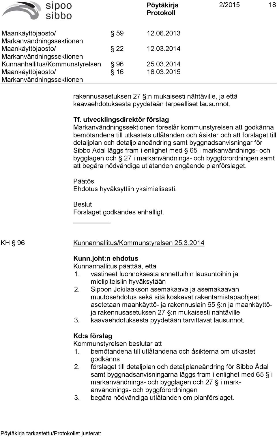 byggnadsanvisningar för Sibbo Ådal läggs fram i enlighet med 65 i markanvändnings- och bygglagen och 27 i markanvändnings- och byggförordningen samt att begära nödvändiga utlåtanden angående