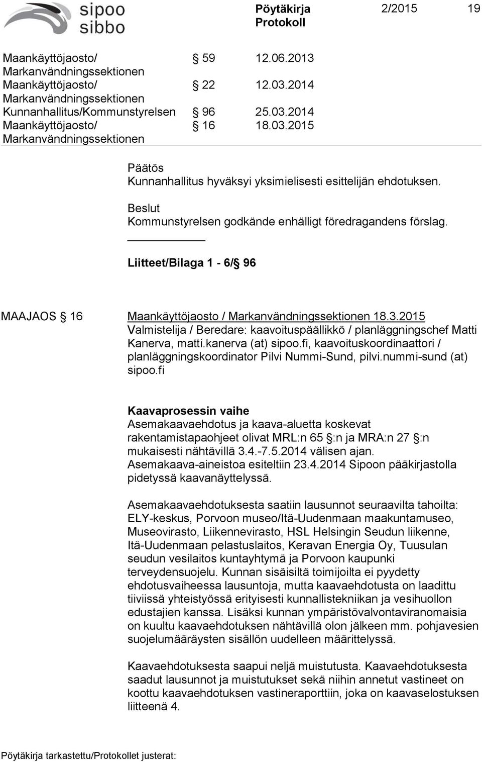 2015 Valmistelija / Beredare: kaavoituspäällikkö / planläggningschef Matti Kanerva, matti.kanerva (at) sipoo.fi, kaavoituskoordinaattori / planläggningskoordinator Pilvi Nummi-Sund, pilvi.