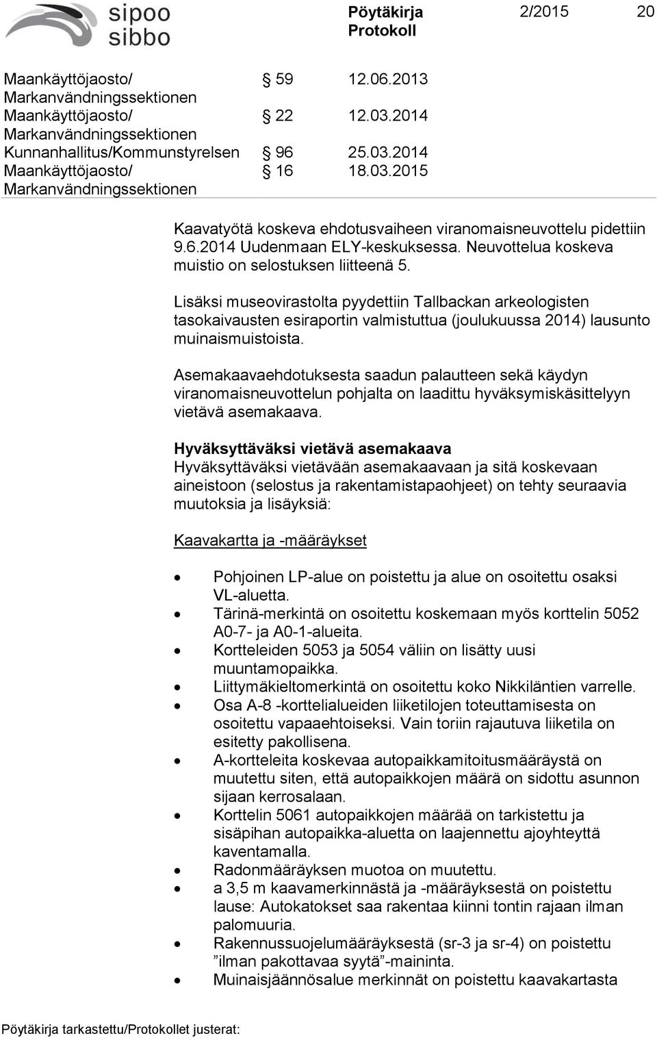 Lisäksi museovirastolta pyydettiin Tallbackan arkeologisten tasokaivausten esiraportin valmistuttua (joulukuussa 2014) lausunto muinaismuistoista.