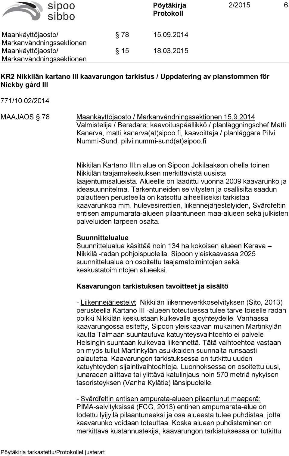 fi Nikkilän Kartano III:n alue on Sipoon Jokilaakson ohella toinen Nikkilän taajamakeskuksen merkittävistä uusista laajentumisalueista. Alueelle on laadittu vuonna 2009 kaavarunko ja ideasuunnitelma.