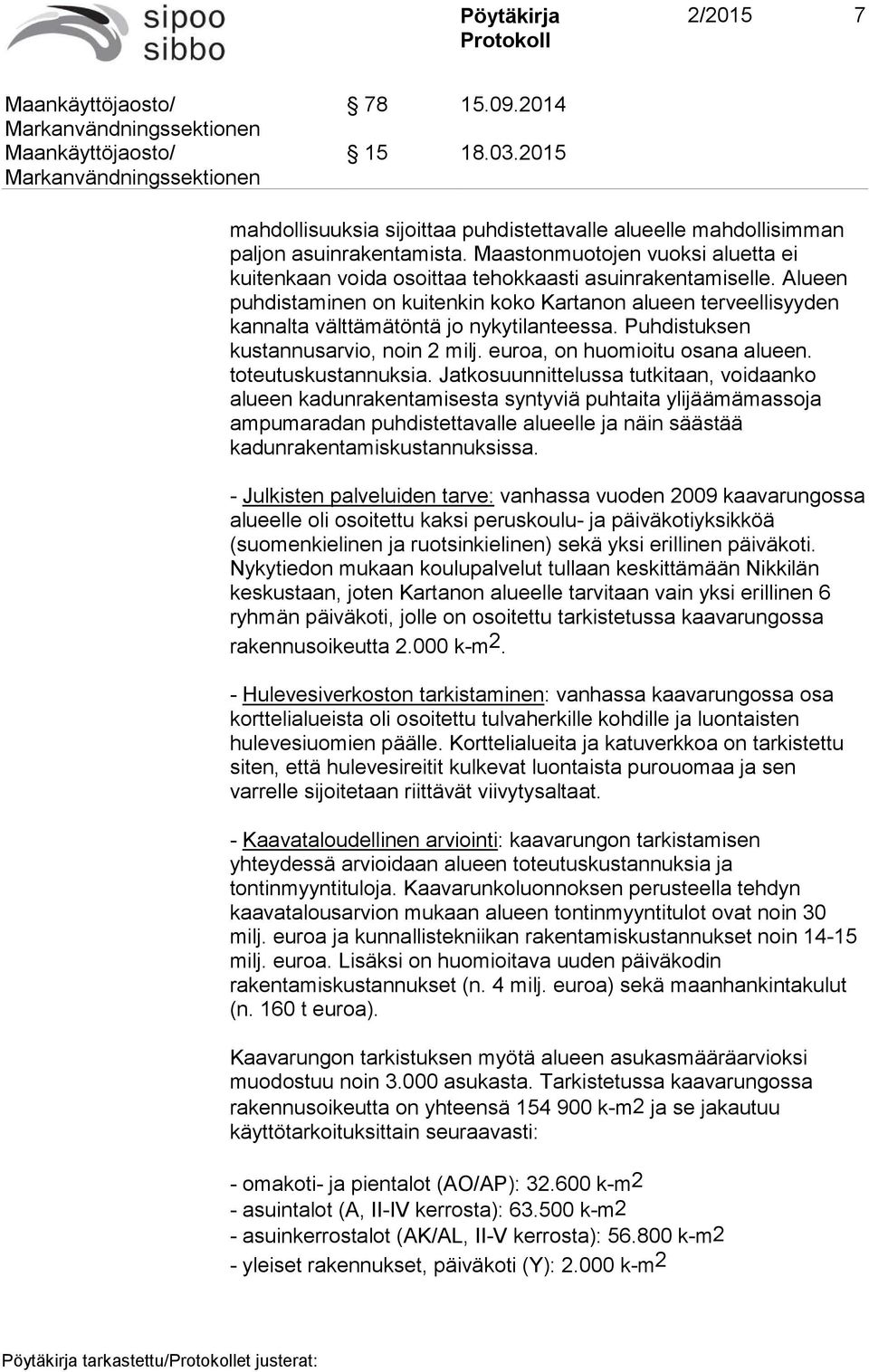 Alueen puhdistaminen on kuitenkin koko Kartanon alueen terveellisyyden kannalta välttämätöntä jo nykytilanteessa. Puhdistuksen kustannusarvio, noin 2 milj. euroa, on huomioitu osana alueen.