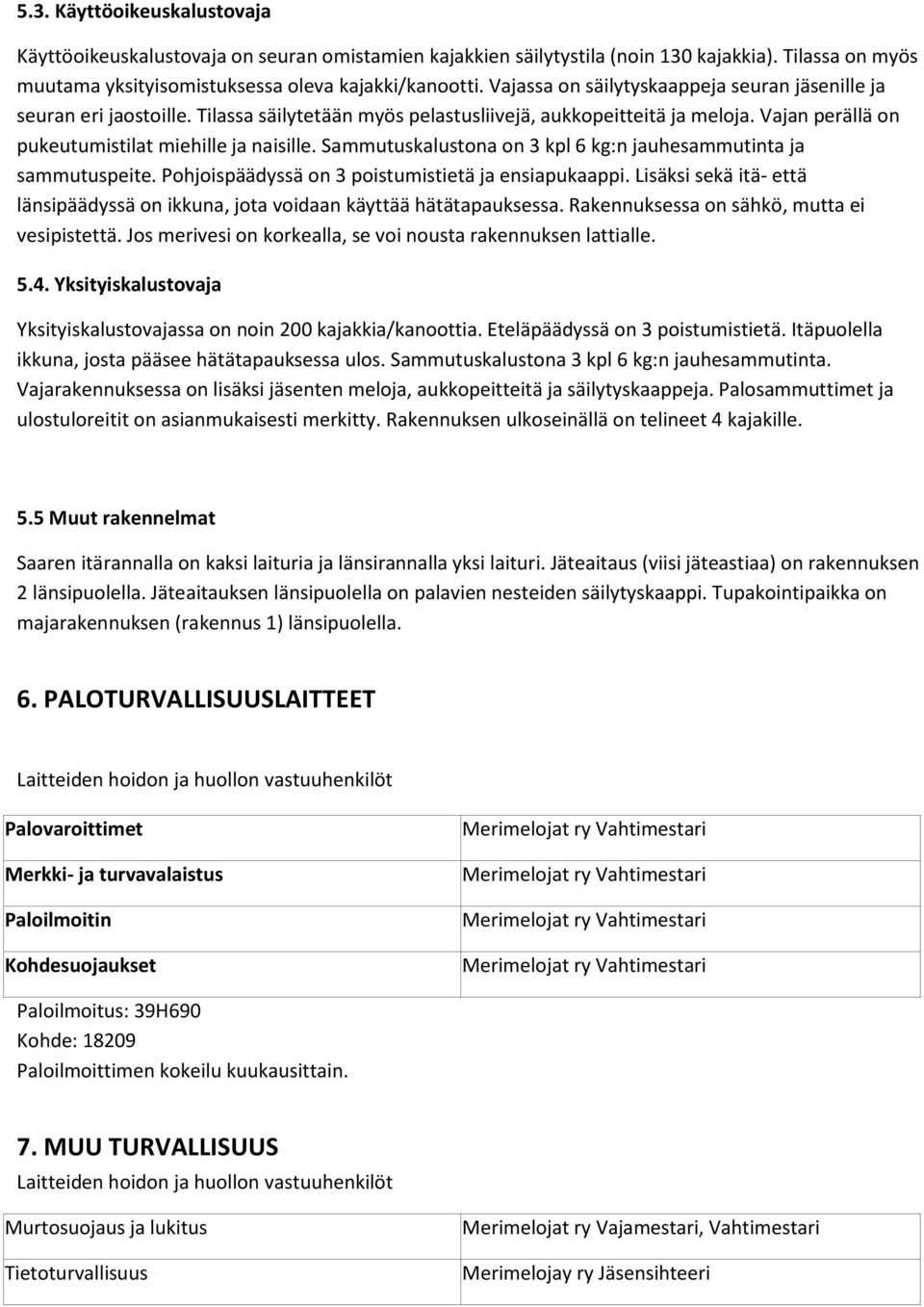 Sammutuskalustona on 3 kpl 6 kg:n jauhesammutinta ja sammutuspeite. Pohjoispäädyssä on 3 poistumistietä ja ensiapukaappi.