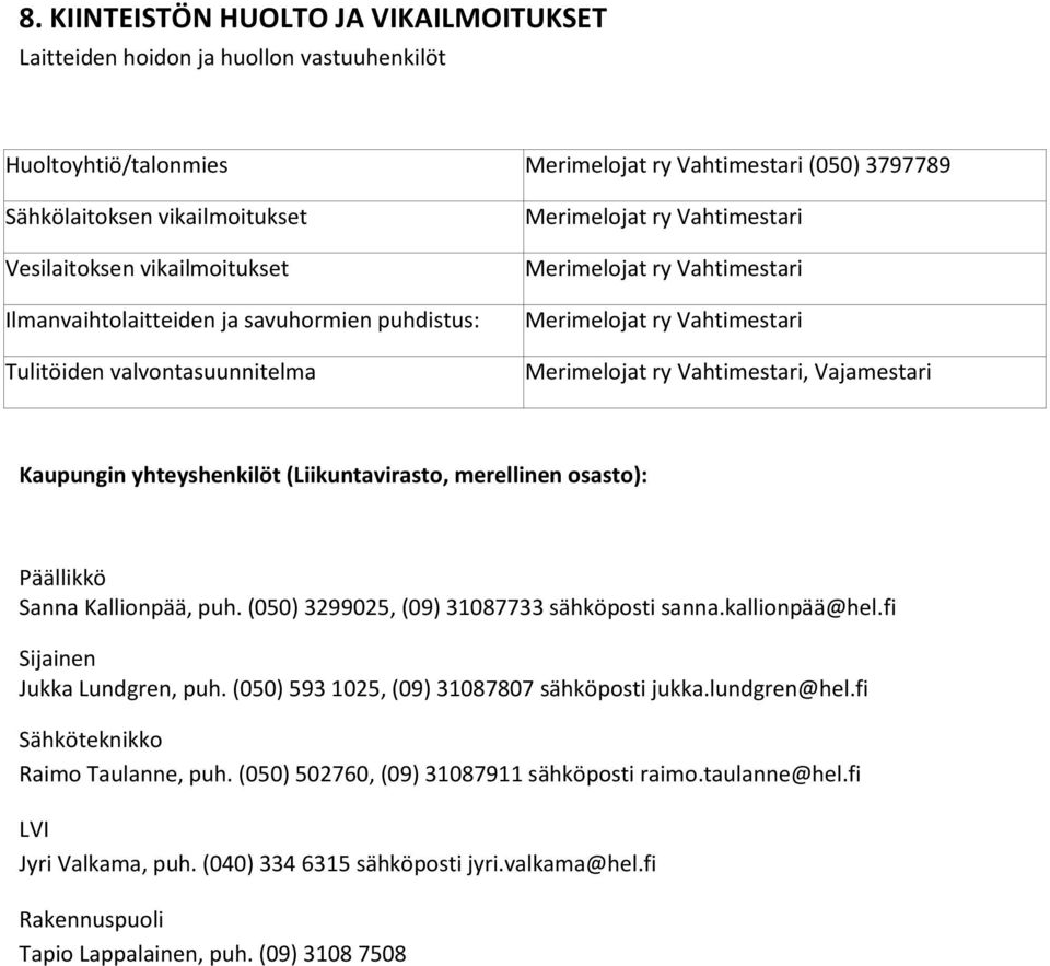 Vahtimestari, Vajamestari Kaupungin yhteyshenkilöt (Liikuntavirasto, merellinen osasto): Päällikkö Sanna Kallionpää, puh. (050) 3299025, (09) 31087733 sähköposti sanna.kallionpää@hel.