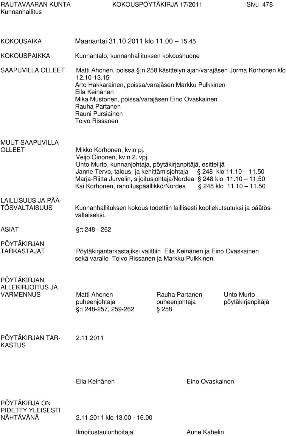 15 Arto Hakkarainen, poissa/varajäsen Markku Pulkkinen Eila Keinänen Mika Mustonen, poissa/varajäsen Eino Ovaskainen Rauha Partanen Rauni Pursiainen Toivo Rissanen MUUT SAAPUVILLA OLLEET LAILLISUUS