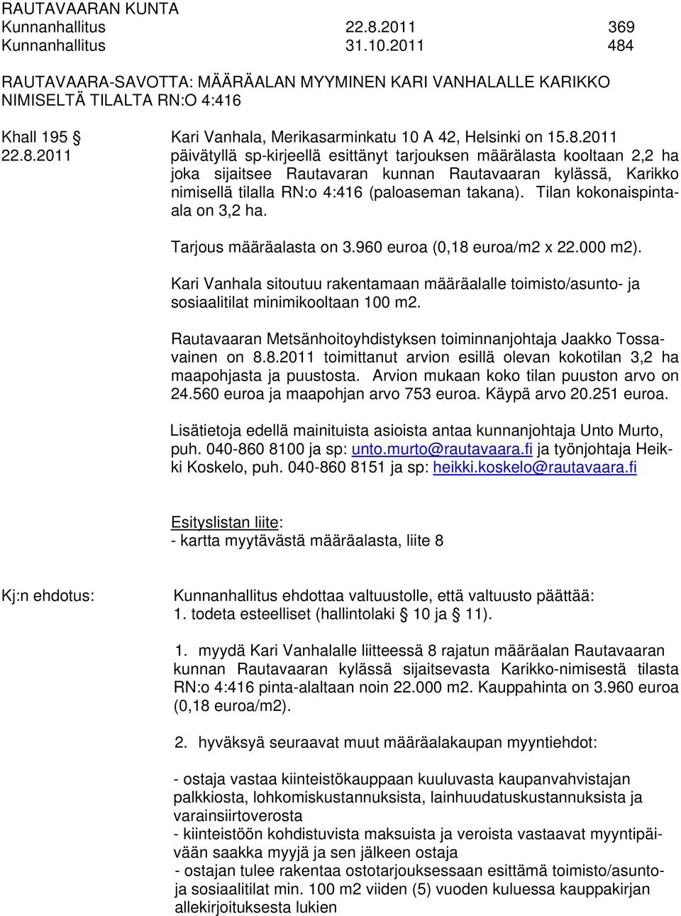 Tilan kokonaispintaala on 3,2 ha. Tarjous määräalasta on 3.960 euroa (0,18 euroa/m2 x 22.000 m2). Kari Vanhala sitoutuu rakentamaan määräalalle toimisto/asunto- ja sosiaalitilat minimikooltaan 100 m2.