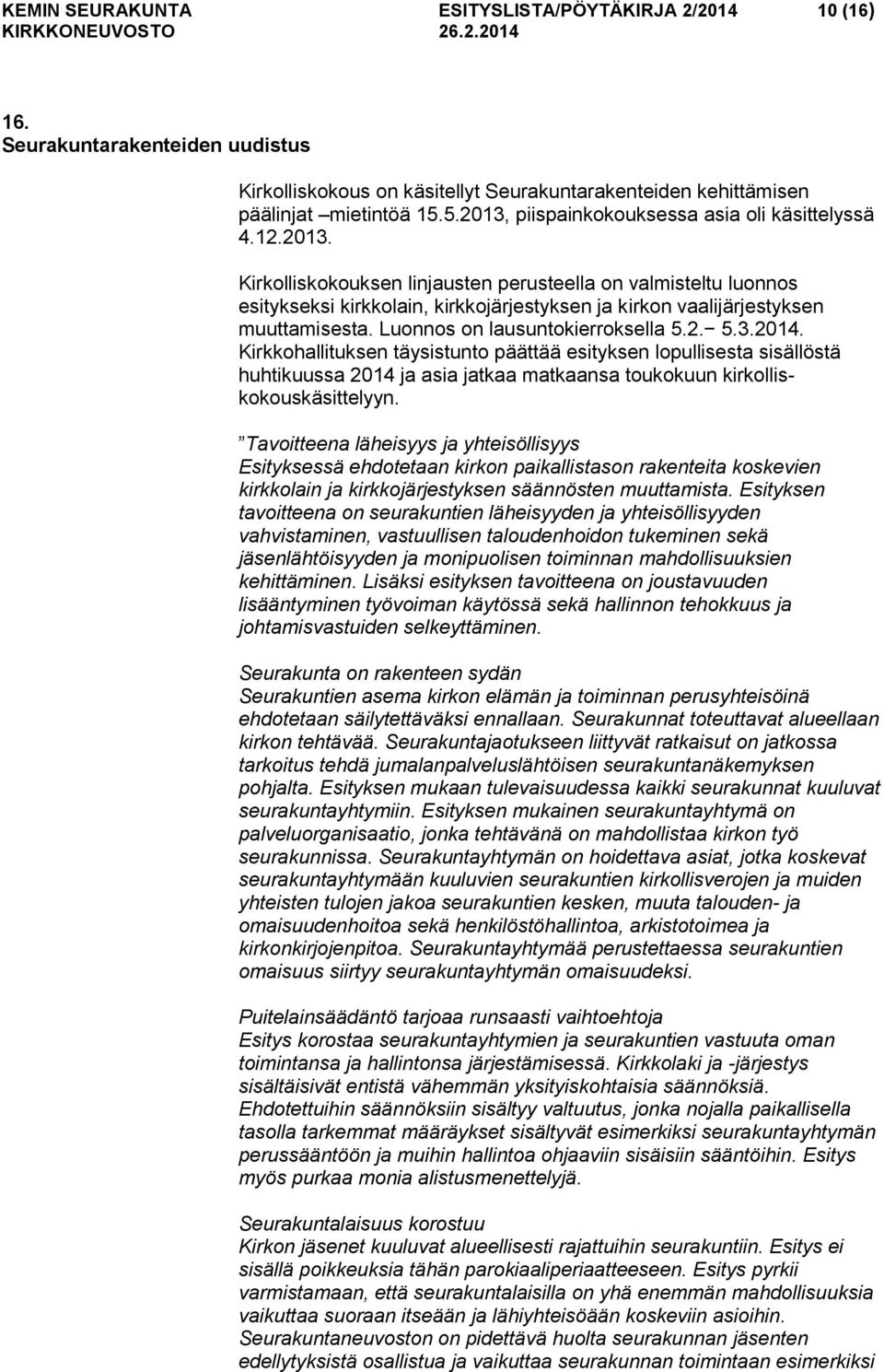 Luonnos on lausuntokierroksella 5.2. 5.3.2014. Kirkkohallituksen täysistunto päättää esityksen lopullisesta sisällöstä huhtikuussa 2014 ja asia jatkaa matkaansa toukokuun kirkolliskokouskäsittelyyn.