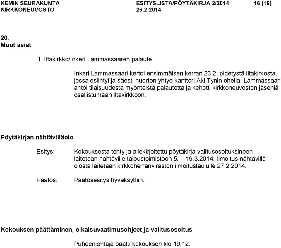 Pöytäkirjan nähtävilläolo Esitys: Kokouksesta tehty ja allekirjoitettu pöytäkirja valitusosoituksineen laitetaan nähtäville taloustoimistoon 5. 19.3.2014.