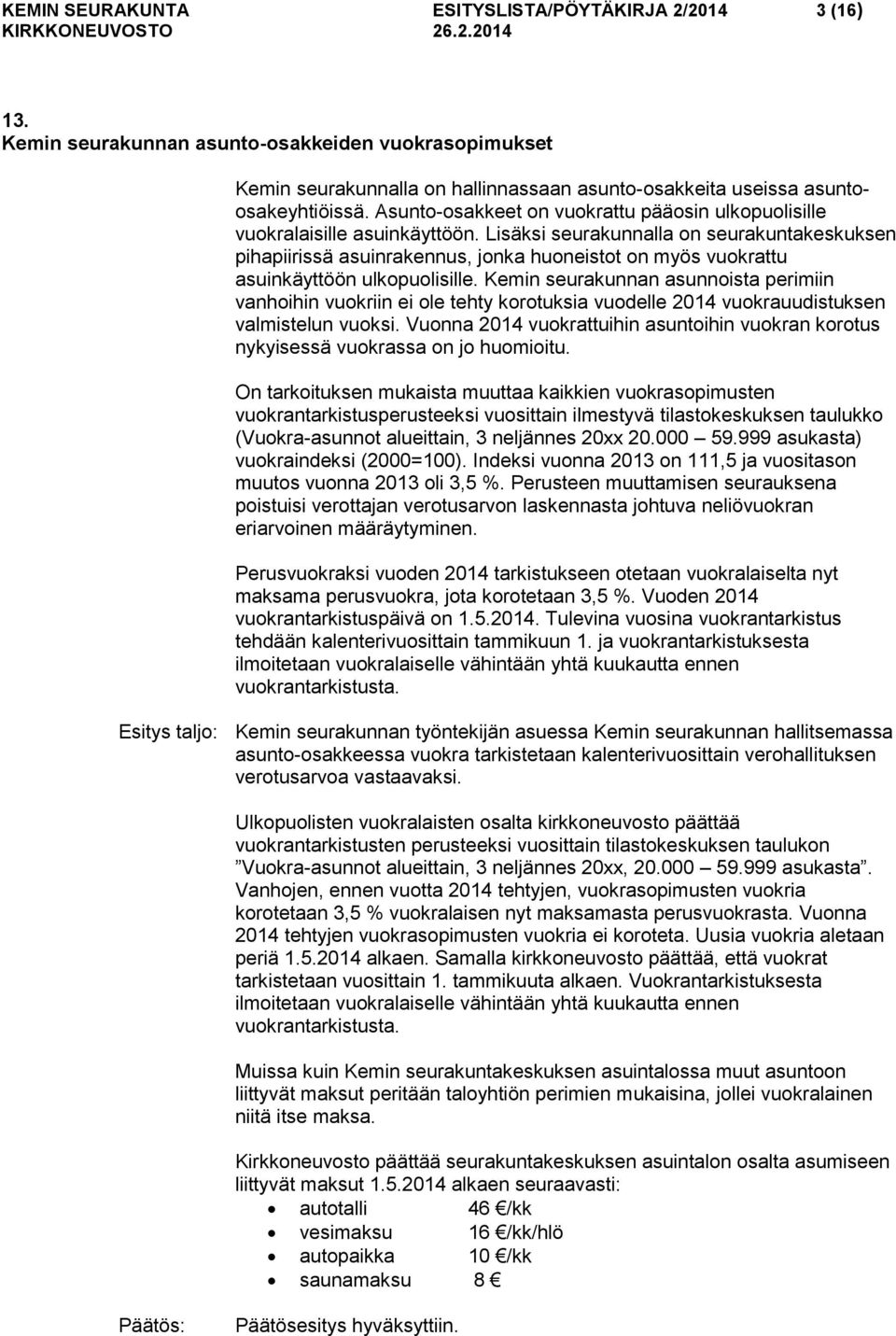 Lisäksi seurakunnalla on seurakuntakeskuksen pihapiirissä asuinrakennus, jonka huoneistot on myös vuokrattu asuinkäyttöön ulkopuolisille.