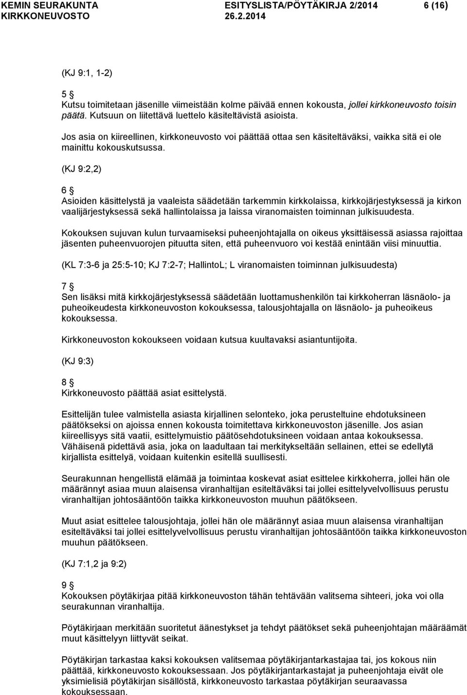 (KJ 9:2,2) 6 Asioiden käsittelystä ja vaaleista säädetään tarkemmin kirkkolaissa, kirkkojärjestyksessä ja kirkon vaalijärjestyksessä sekä hallintolaissa ja laissa viranomaisten toiminnan