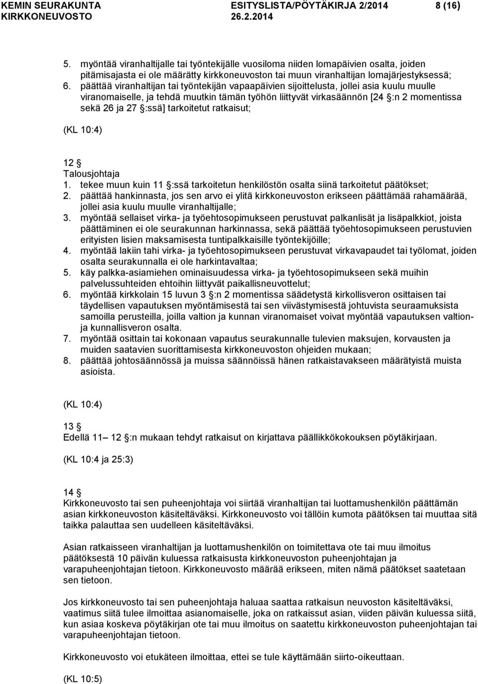 päättää viranhaltijan tai työntekijän vapaapäivien sijoittelusta, jollei asia kuulu muulle viranomaiselle, ja tehdä muutkin tämän työhön liittyvät virkasäännön [24 :n 2 momentissa sekä 26 ja 27 :ssä]