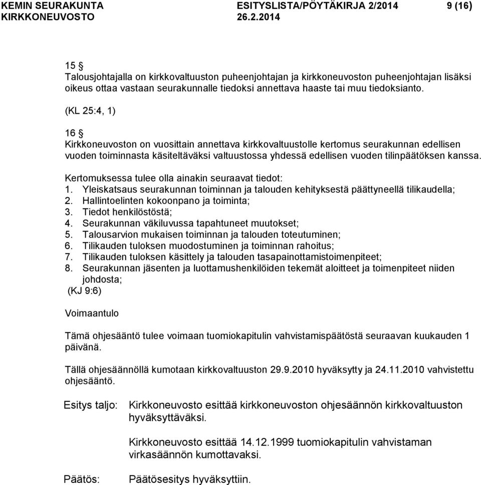 (KL 25:4, 1) 16 Kirkkoneuvoston on vuosittain annettava kirkkovaltuustolle kertomus seurakunnan edellisen vuoden toiminnasta käsiteltäväksi valtuustossa yhdessä edellisen vuoden tilinpäätöksen kanssa.