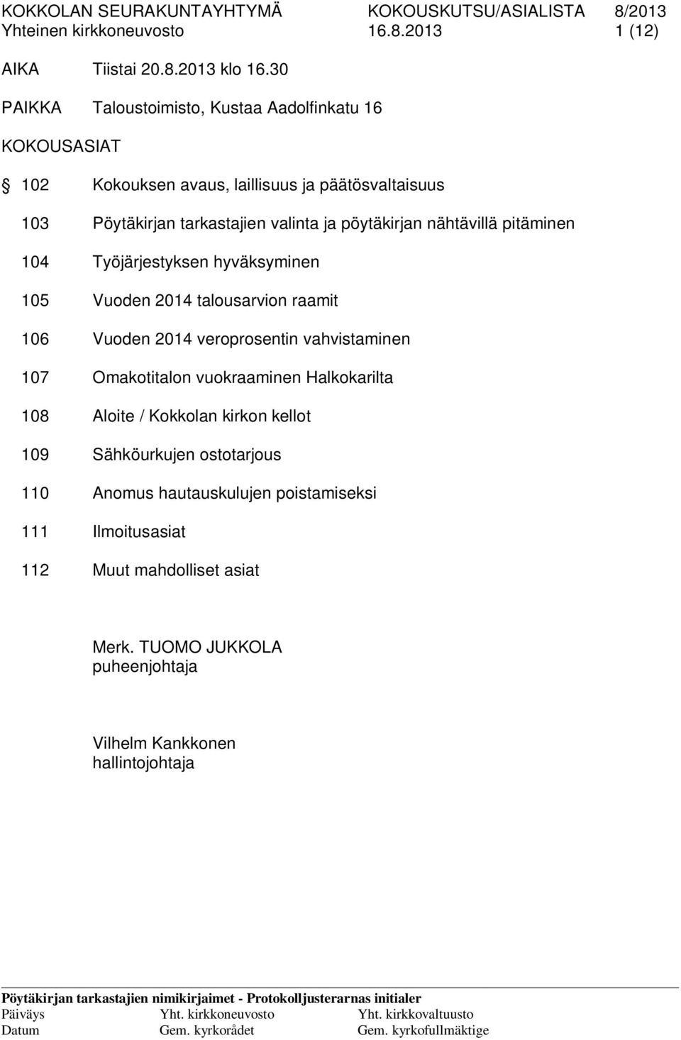 nähtävillä pitäminen 104 Työjärjestyksen hyväksyminen 105 Vuoden 2014 talousarvion raamit 106 Vuoden 2014 veroprosentin vahvistaminen 107 Omakotitalon vuokraaminen