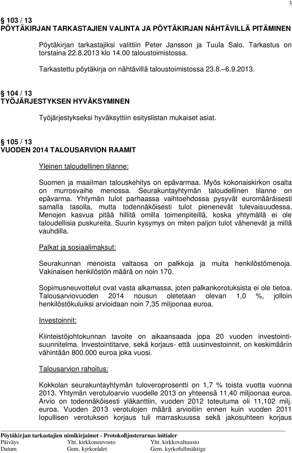 105 / 13 VUODEN 2014 TALOUSARVION RAAMIT Yleinen taloudellinen tilanne: Suomen ja maailman talouskehitys on epävarmaa. Myös kokonaiskirkon osalta on murrosvaihe menossa.