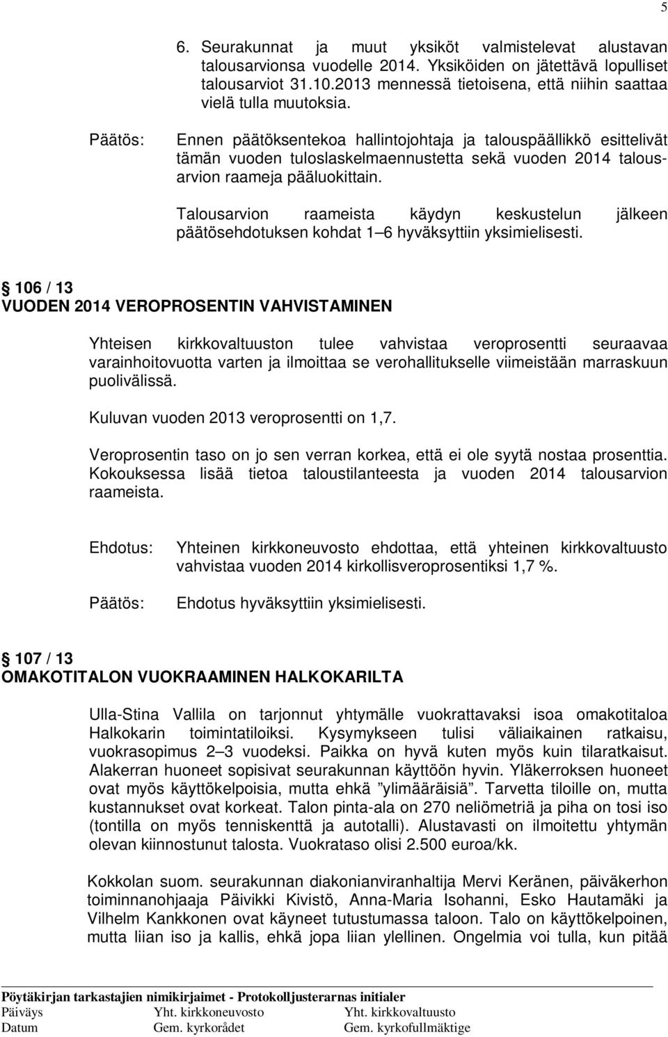 Päätös: Ennen päätöksentekoa hallintojohtaja ja talouspäällikkö esittelivät tämän vuoden tuloslaskelmaennustetta sekä vuoden 2014 talousarvion raameja pääluokittain.