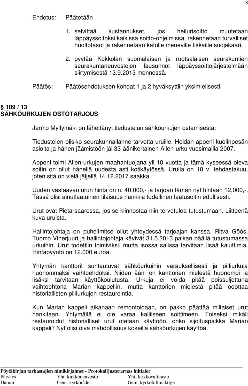 pyytää Kokkolan suomalaisen ja ruotsalaisen seurakuntien seurakuntaneuvostojen lausunnot läppäyssoittojärjestelmään siirtymisestä 13.9.2013 mennessä.