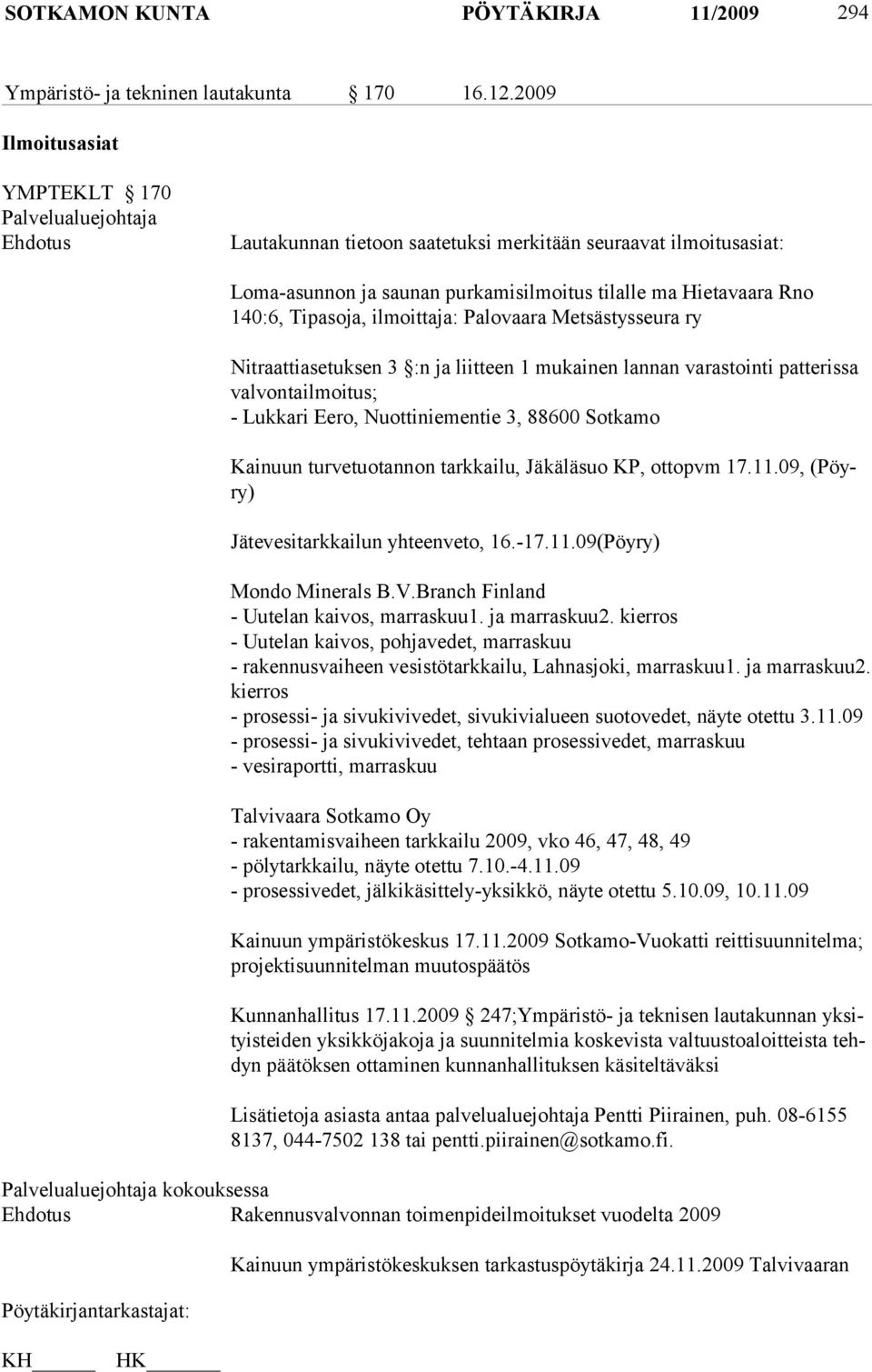 Palovaara Metsästysseura ry Nitraattiasetuksen 3 :n ja liitteen 1 mukainen lannan varastointi patterissa valvontailmoitus; - Lukkari Eero, Nuottiniementie 3, 88600 Sotkamo Kainuun turvetuotannon