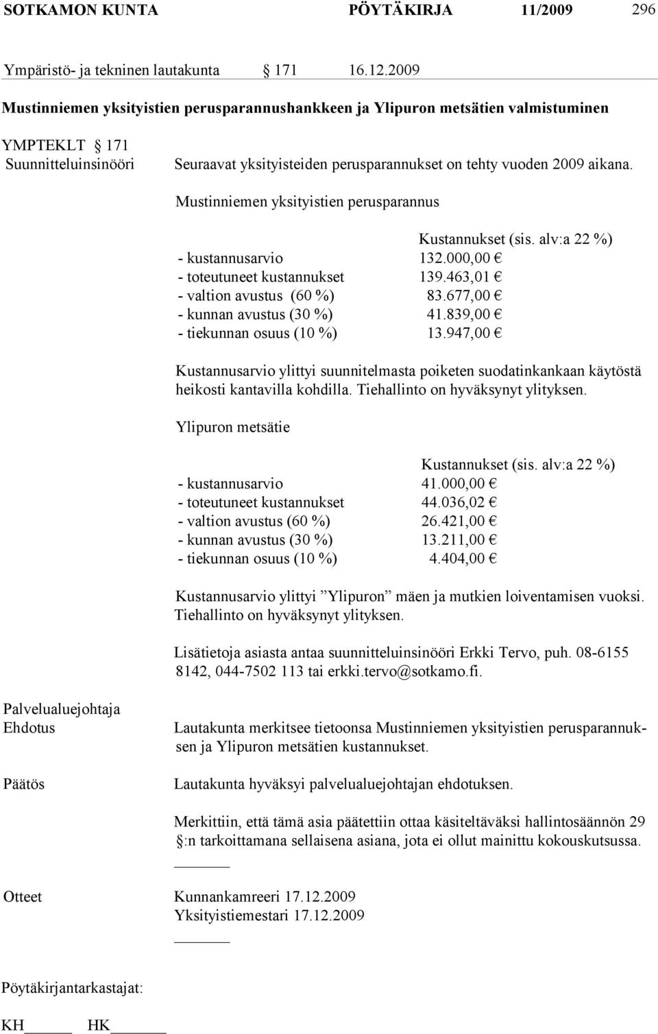 Mustinniemen yksityistien perusparannus Kustannukset (sis. alv:a 22 %) - kustannusarvio 132.000,00 - toteutuneet kustannukset 139.463,01 - valtion avustus (60 %) 83.677,00 - kunnan avustus (30 %) 41.