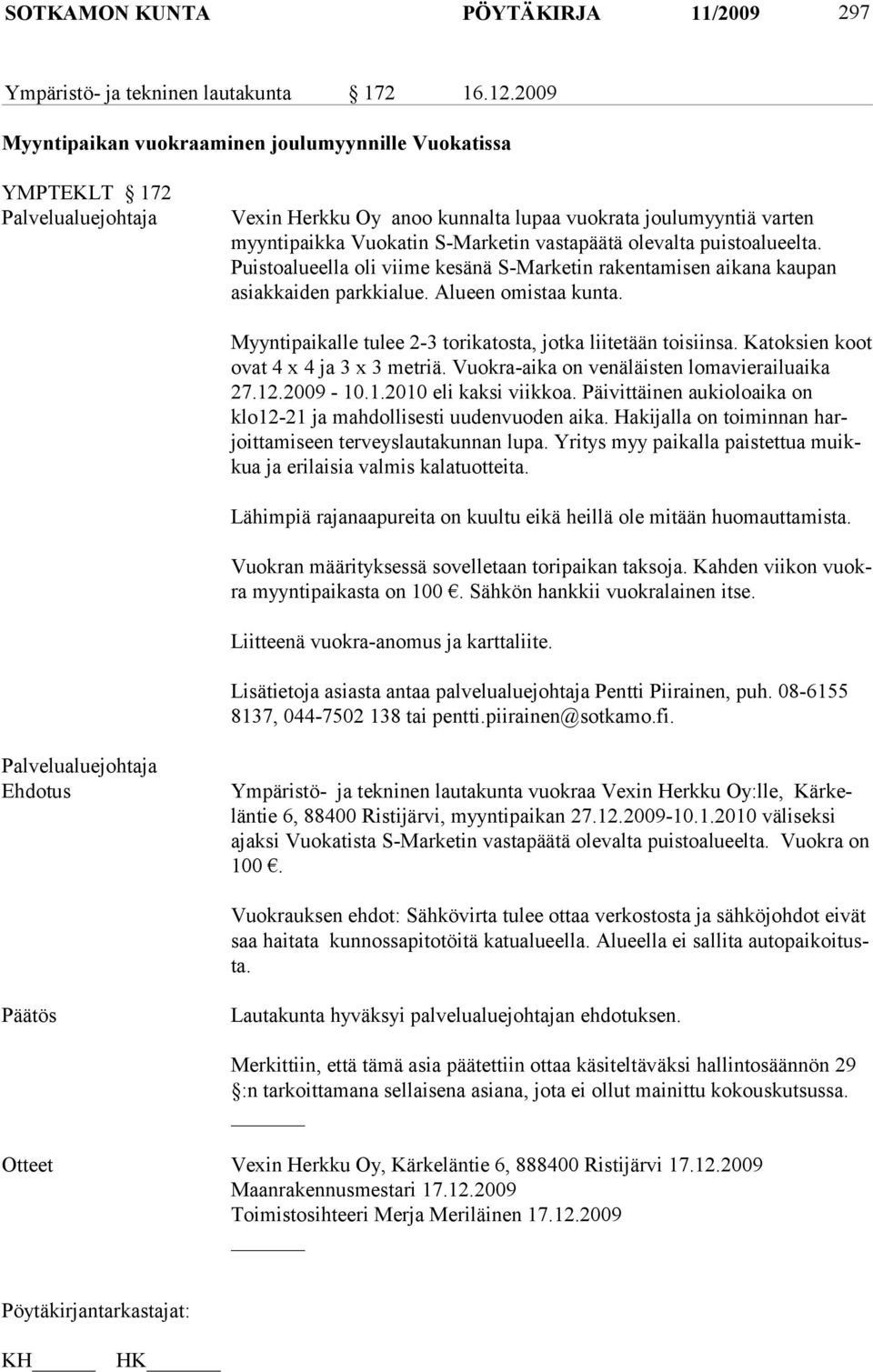 puistoalueelta. Puistoalueella oli viime kesänä S-Marketin rakentamisen aikana kaupan asiak kaiden parkkialue. Alueen omistaa kunta. Myyntipaikalle tulee 2-3 torikatosta, jotka liitetään toisiinsa.