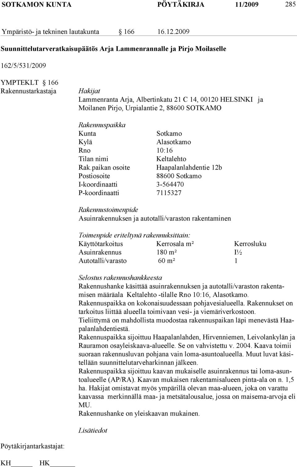 Pirjo, Urpialantie 2, 88600 SOTKAMO Rakennuspaikka Kunta Sotkamo Kylä Alasotkamo Rno 10:16 Tilan nimi Keltalehto Rak.