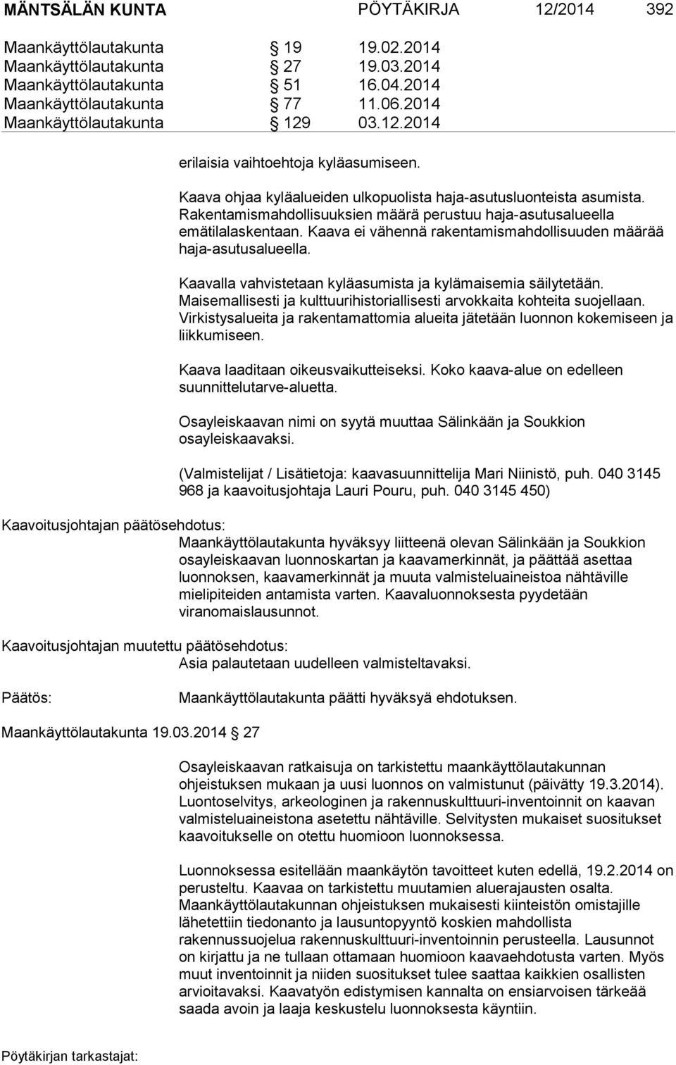 Rakentamismahdollisuuksien määrä perustuu haja-asutusalueella emätilalaskentaan. Kaava ei vähennä rakentamismahdollisuuden määrää haja-asutusalueella.