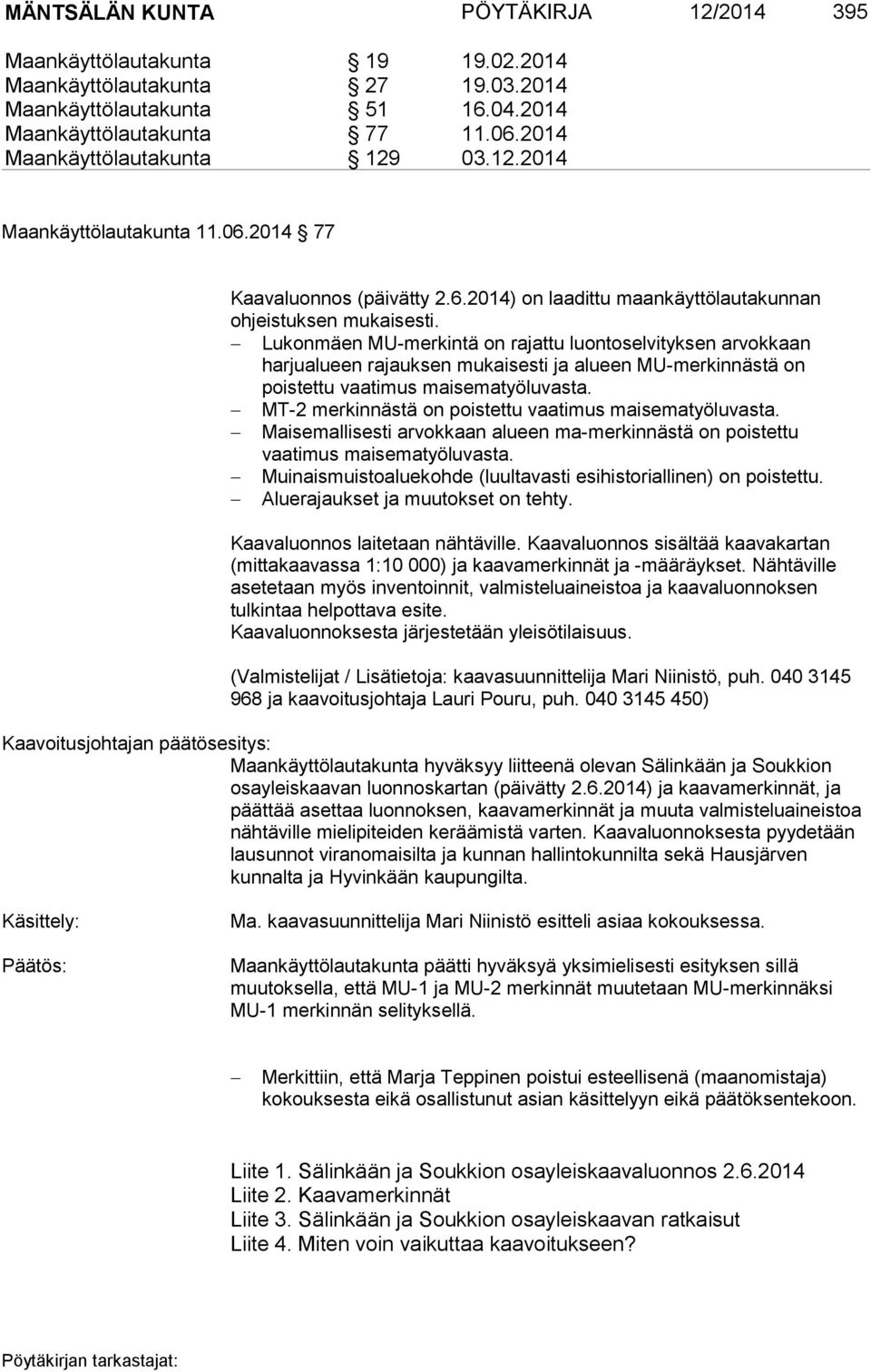 Lukonmäen MU-merkintä on rajattu luontoselvityksen arvokkaan harjualueen rajauksen mukaisesti ja alueen MU-merkinnästä on poistettu vaatimus maisematyöluvasta.