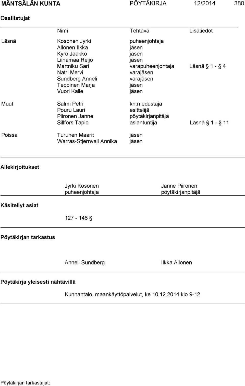 Piironen Janne pöytäkirjanpitäjä Sillfors Tapio asiantuntija Läsnä 1-11 Poissa Turunen Maarit jäsen Warras-Stjernvall Annika jäsen Allekirjoitukset Jyrki Kosonen puheenjohtaja