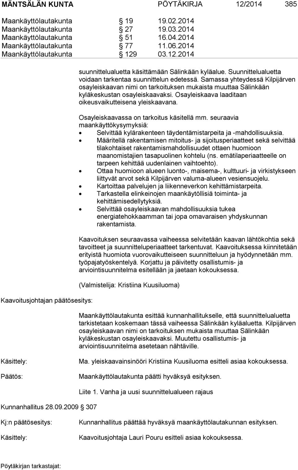 Samassa yhteydessä Kilpijärven osayleiskaavan nimi on tarkoituksen mukaista muuttaa Sälinkään kyläkeskustan osayleiskaavaksi. Osayleiskaava laaditaan oikeusvaikutteisena yleiskaavana.