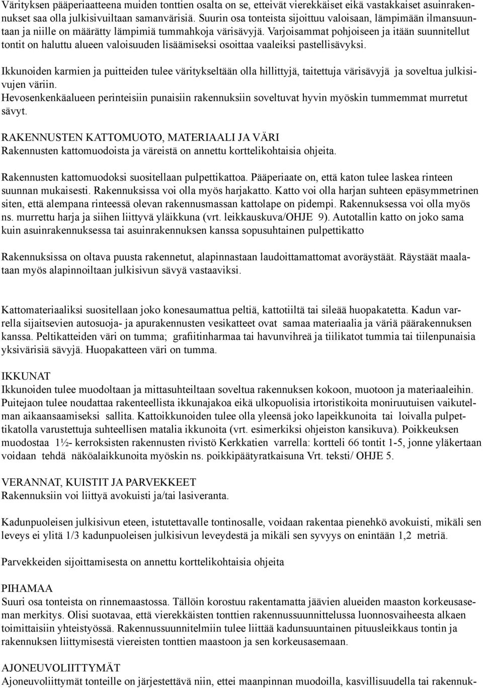 Varjoisammat pohjoiseen ja itään suunnitellut tontit on haluttu alueen valoisuuden lisäämiseksi osoittaa vaaleiksi pastellisävyksi.