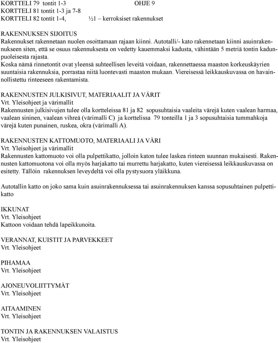 Koska nämä rinnetontit ovat yleensä suhteellisen leveitä voidaan, rakennettaessa maaston korkeuskäyrien suuntaisia rakennuksia, porrastaa niitä luontevasti maaston mukaan.