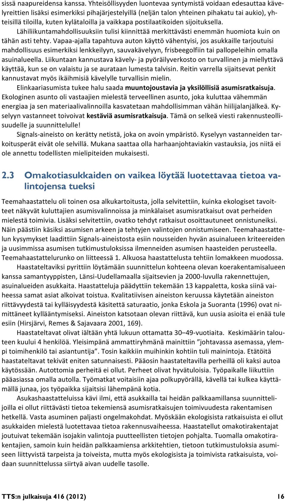 vaikkapa postilaatikoiden sijoituksella. Lähiliikuntamahdollisuuksiin tulisi kiinnittää merkittävästi enemmän huomiota kuin on tähän asti tehty.