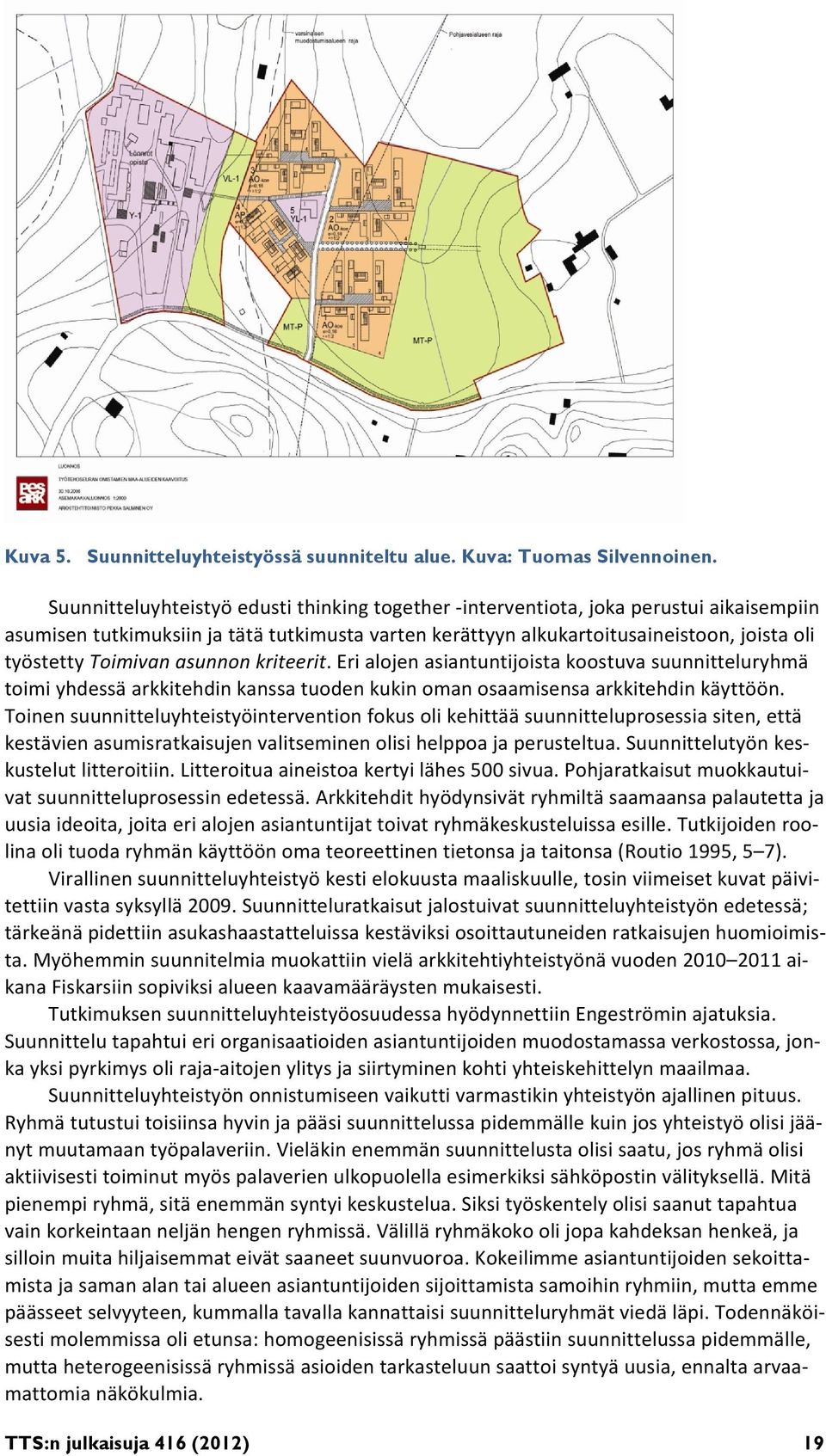 Toimivan asunnon kriteerit. Eri alojen asiantuntijoista koostuva suunnitteluryhmä toimi yhdessä arkkitehdin kanssa tuoden kukin oman osaamisensa arkkitehdin käyttöön.