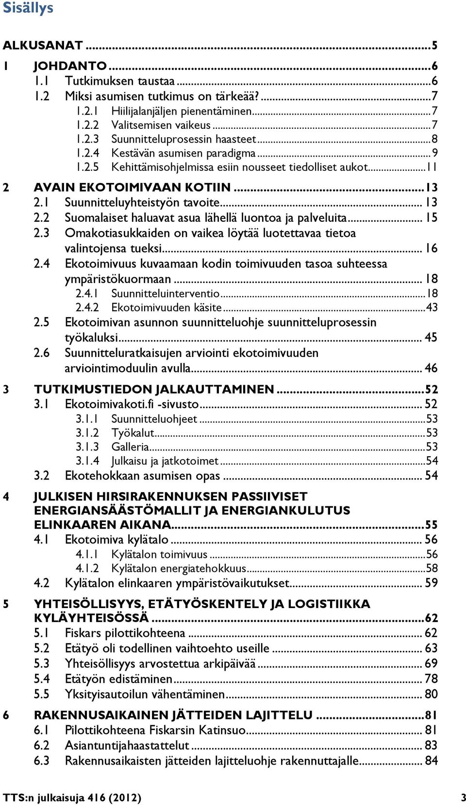 .. 5 2.3 Omakotiasukkaiden on vaikea löytää luotettavaa tietoa valintojensa tueksi... 6 2.4 Ekotoimivuus kuvaamaan kodin toimivuuden tasoa suhteessa ympäristökuormaan... 8 2.4. Suunnitteluinterventio.