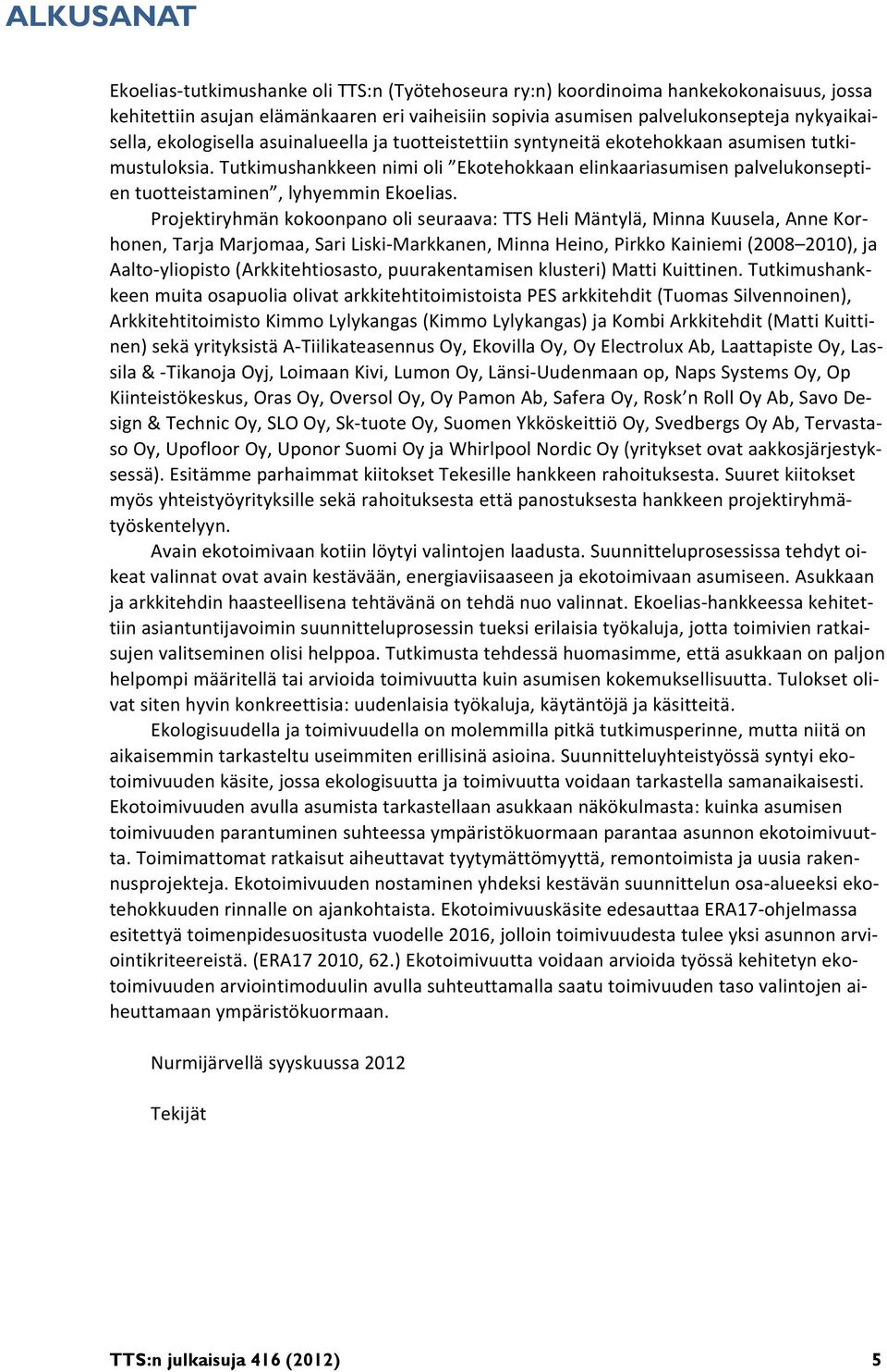 Tutkimushankkeen nimi oli Ekotehokkaan elinkaariasumisen palvelukonseptien tuotteistaminen, lyhyemmin Ekoelias.