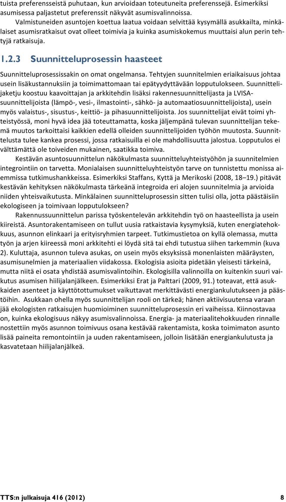 3 Suunnitteluprosessin haasteet Suunnitteluprosessissakin on omat ongelmansa. Tehtyjen suunnitelmien eriaikaisuus johtaa usein lisäkustannuksiin ja toimimattomaan tai epätyydyttävään lopputulokseen.