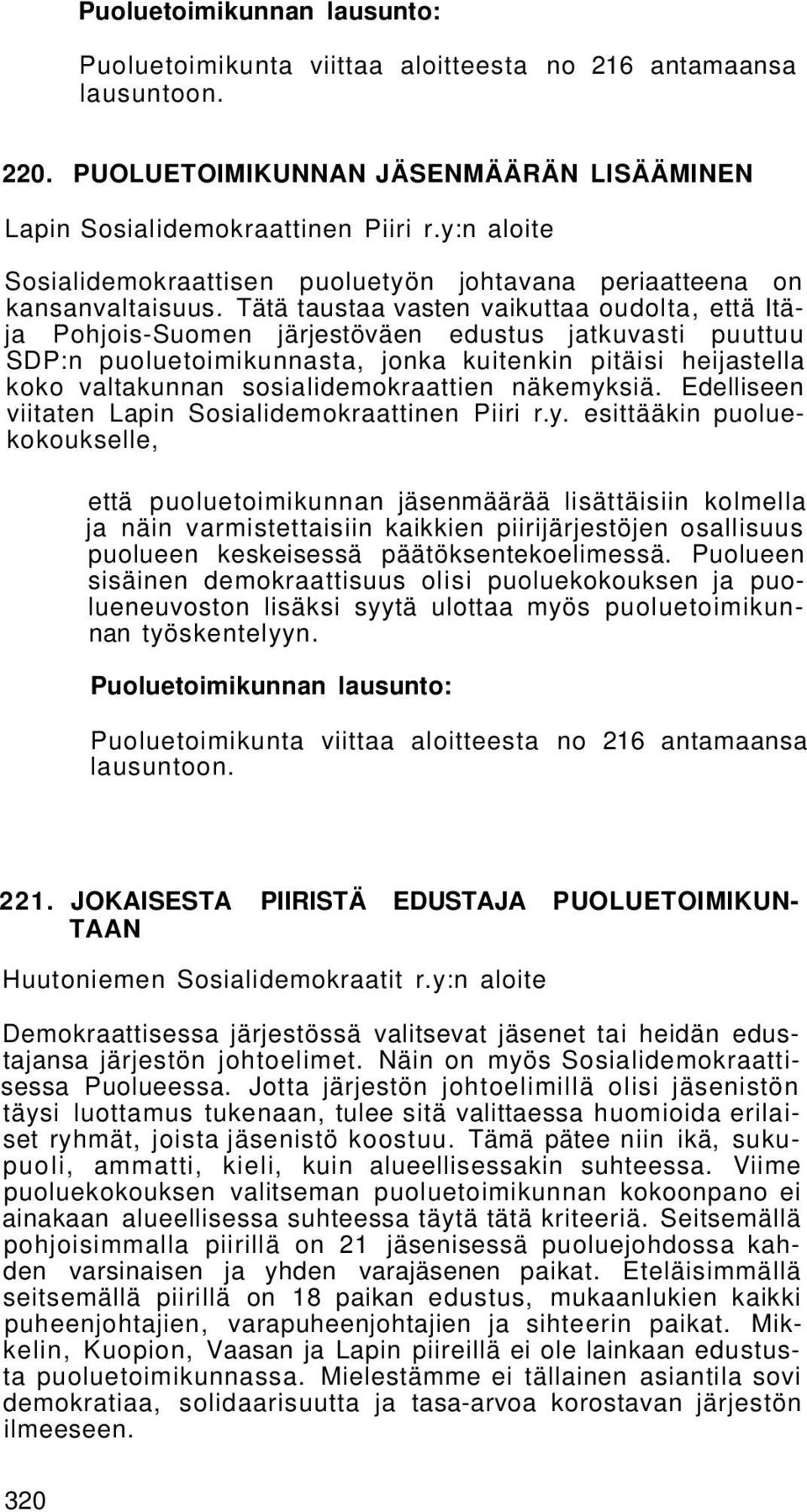 Tätä taustaa vasten vaikuttaa oudolta, että Itäja Pohjois-Suomen järjestöväen edustus jatkuvasti puuttuu SDP:n puoluetoimikunnasta, jonka kuitenkin pitäisi heijastella koko valtakunnan