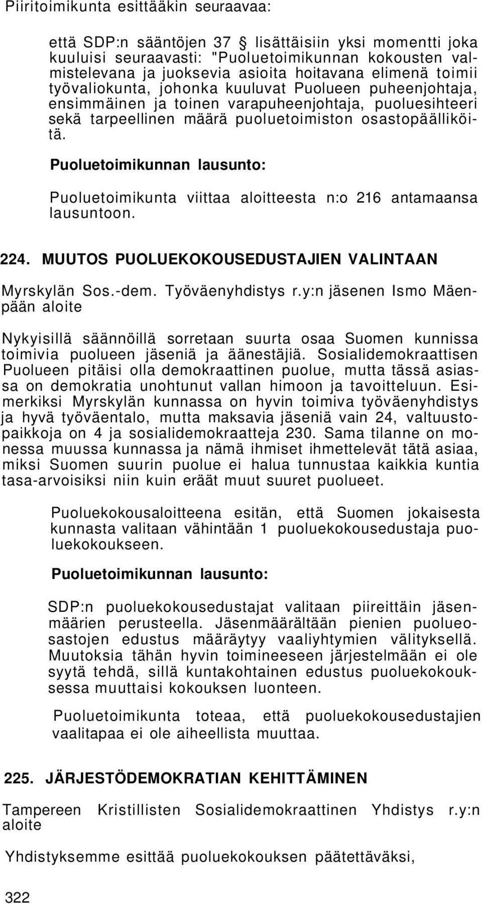 Puoluetoimikunta viittaa aloitteesta n:o 216 antamaansa lausuntoon. 224. MUUTOS PUOLUEKOKOUSEDUSTAJIEN VALINTAAN Myrskylän Sos.-dem. Työväenyhdistys r.