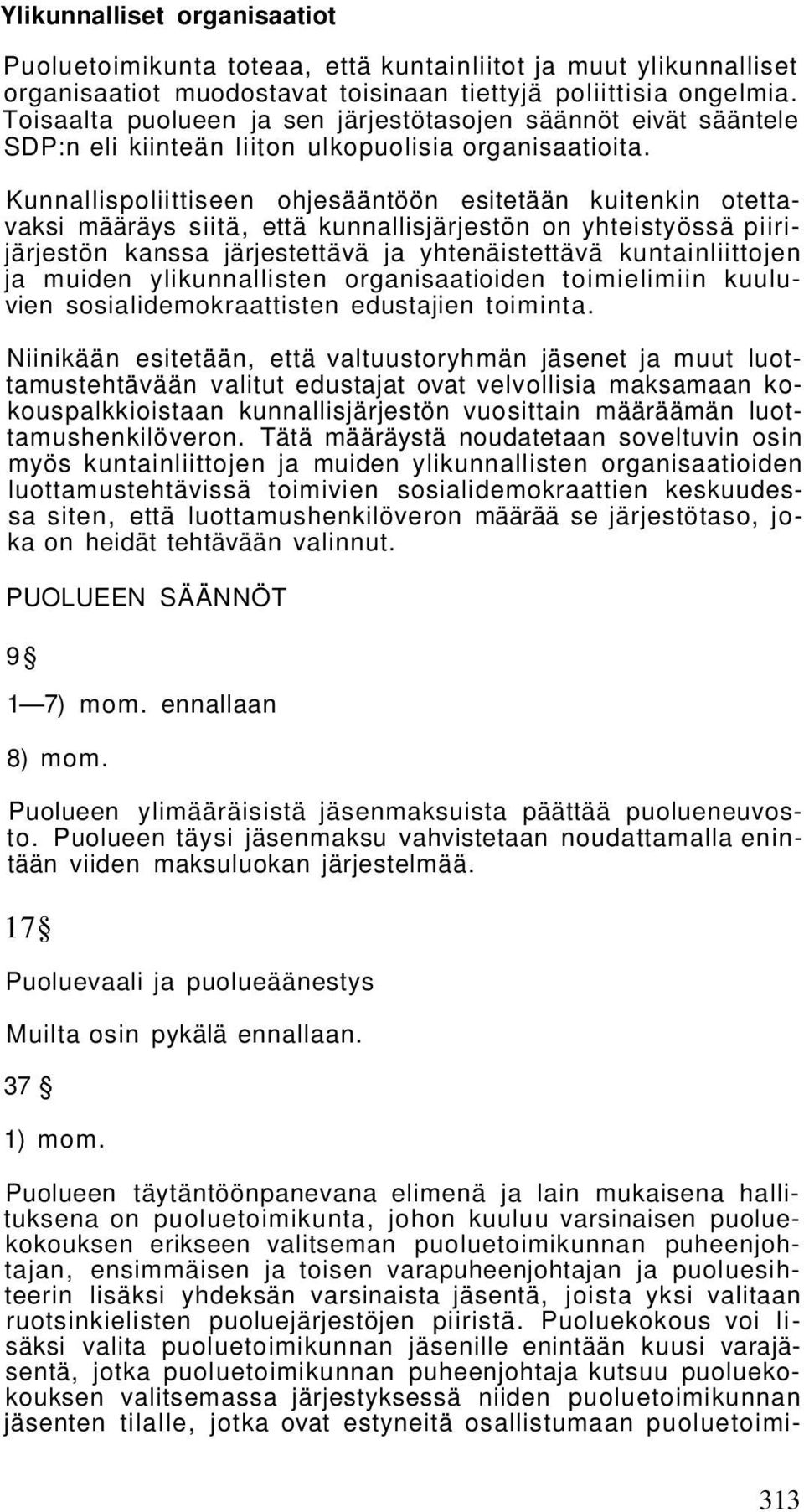 Kunnallispoliittiseen ohjesääntöön esitetään kuitenkin otettavaksi määräys siitä, että kunnallisjärjestön on yhteistyössä piirijärjestön kanssa järjestettävä ja yhtenäistettävä kuntainliittojen ja