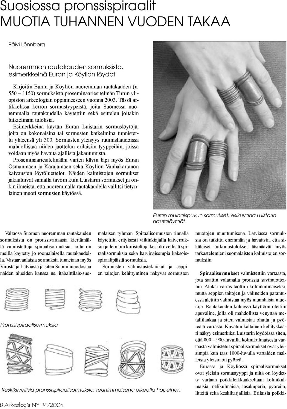 Tässä artikkelissa kerron sormustyypeistä, joita Suomessa nuoremmalla rautakaudella käytettiin sekä esittelen joitakin tutkielmani tuloksia.