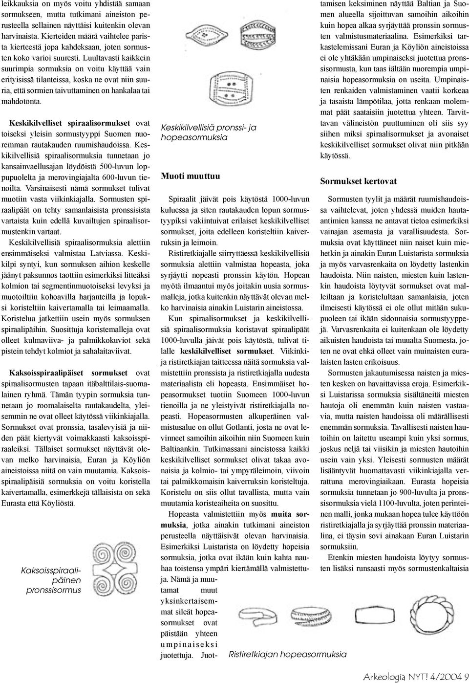 Luultavasti kaikkein suurimpia sormuksia on voitu käyttää vain erityisissä tilanteissa, koska ne ovat niin suuria, että sormien taivuttaminen on hankalaa tai mahdotonta.