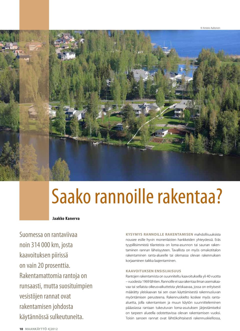 Kysymys rannoille rakentamisen mahdollisuuksista nousee esille hyvin monenlaisten hankkeiden yhteydessä. Eräs tyypillisimmistä tilanteista on loma-asunnon tai saunan rakentaminen rannan läheisyyteen.