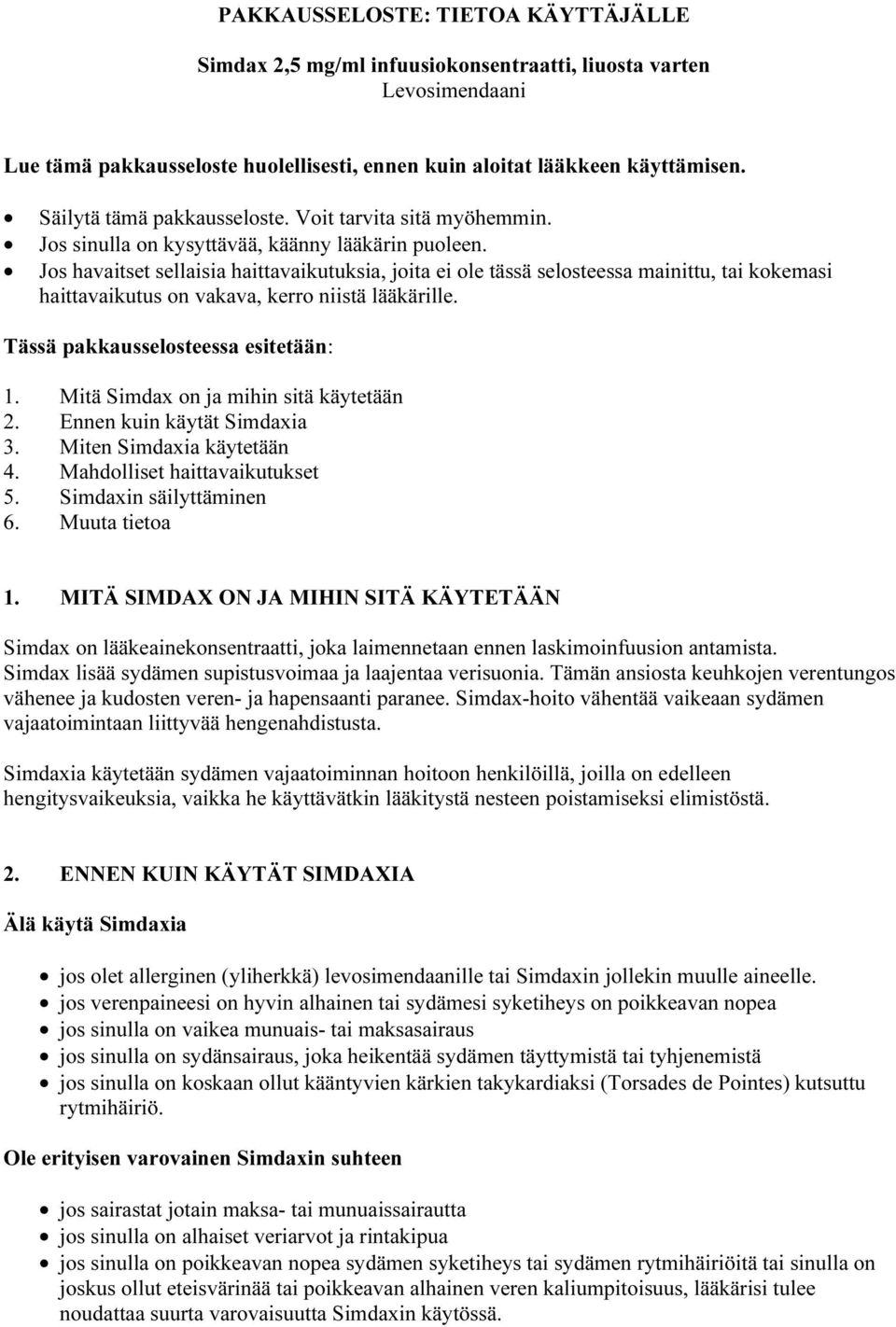 Jos havaitset sellaisia haittavaikutuksia, joita ei ole tässä selosteessa mainittu, tai kokemasi haittavaikutus on vakava, kerro niistä lääkärille. Tässä pakkausselosteessa esitetään: 1.