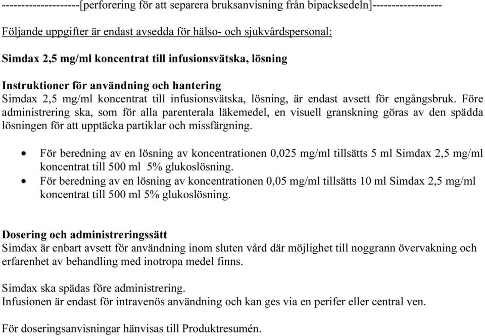 Före administrering ska, som för alla parenterala läkemedel, en visuell granskning göras av den spädda lösningen för att upptäcka partiklar och missfärgning.