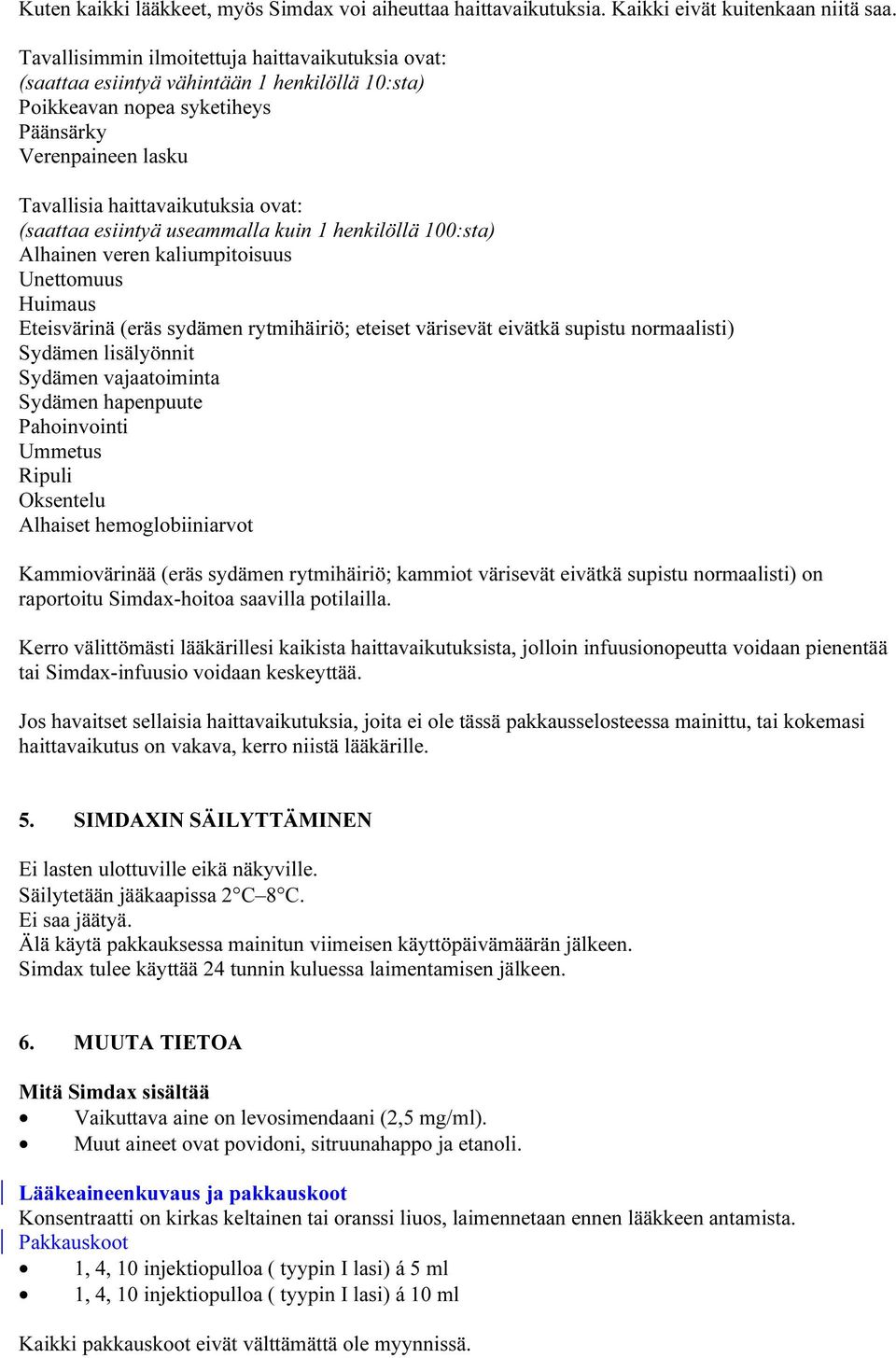 (saattaa esiintyä useammalla kuin 1 henkilöllä 100:sta) Alhainen veren kaliumpitoisuus Unettomuus Huimaus Eteisvärinä (eräs sydämen rytmihäiriö; eteiset värisevät eivätkä supistu normaalisti) Sydämen