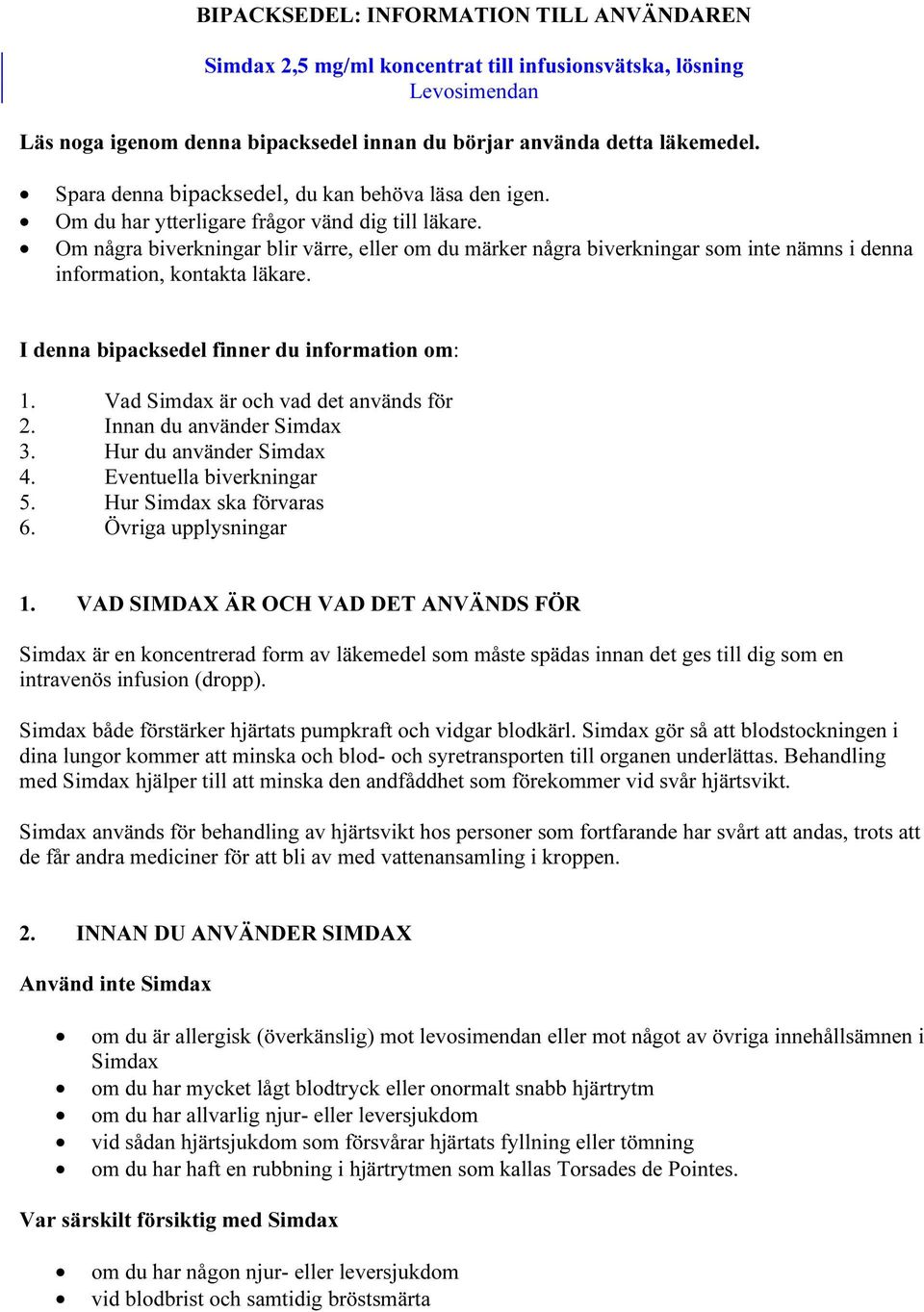 Om några biverkningar blir värre, eller om du märker några biverkningar som inte nämns i denna information, kontakta läkare. I denna bipacksedel finner du information om: 1.