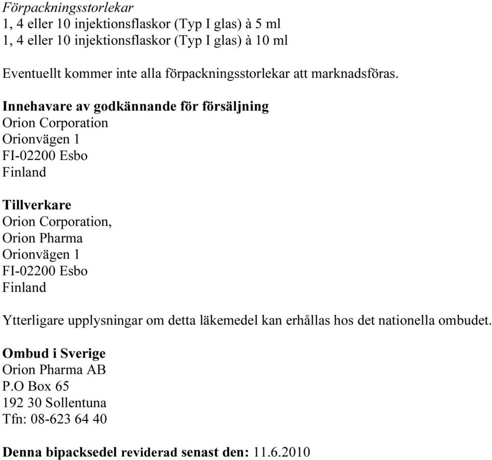 Innehavare av godkännande för försäljning Orion Corporation Orionvägen 1 FI-02200 Esbo Finland Tillverkare Orion Corporation, Orion Pharma