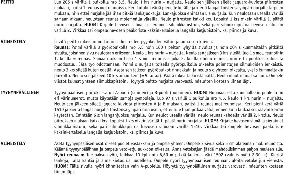 Keri kutakin väriä pienelle kerälle ja kierrä langat toistensa ympäri nurjalla tarpeen mukaan, niin ettei nurjalle jää liian pitkiä lankajuoksuja. Lankajuoksu enintään 5 s nurjalla.