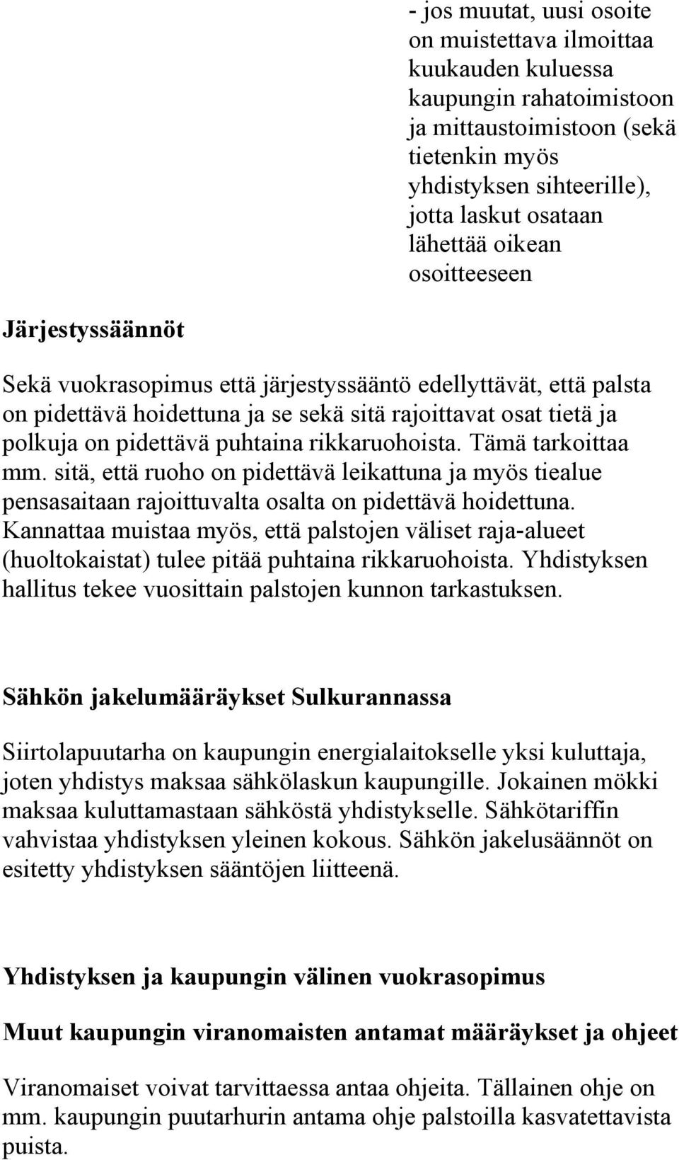 rikkaruohoista. Tämä tarkoittaa mm. sitä, että ruoho on pidettävä leikattuna ja myös tiealue pensasaitaan rajoittuvalta osalta on pidettävä hoidettuna.