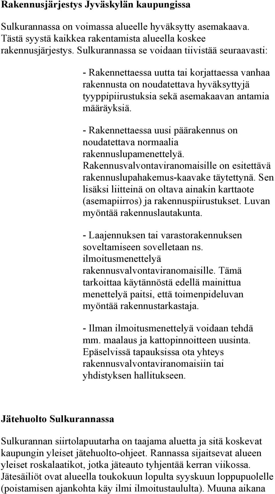 - Rakennettaessa uusi päärakennus on noudatettava normaalia rakennuslupamenettelyä. Rakennusvalvontaviranomaisille on esitettävä rakennuslupahakemus-kaavake täytettynä.